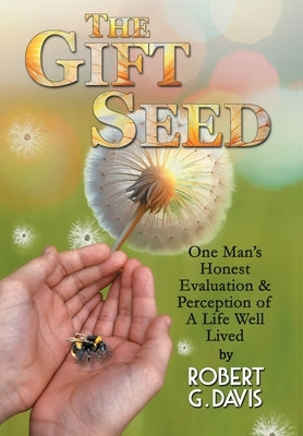 The Gift Seed: One Man's Honest Evaluation and Perception of a Life Well Lived by Davis, Robert G.