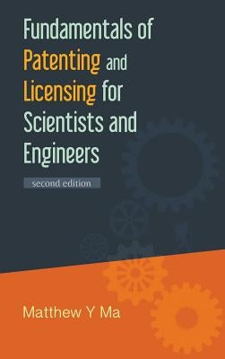 Fundamentals of Patenting and Licensing for Scientists and Engineers (2nd Edition) by Ma, Matthew Y.