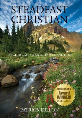 Steadfast Christian: A Higher Call to Faith, Family, and Hope by Dillon, Patrick