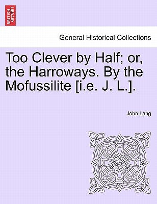 Too Clever by Half; Or, the Harroways. by the Mofussilite [I.E. J. L.]. by Lang, John