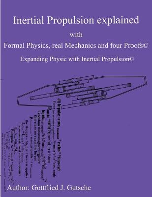 Inertial Propulsion Explained with Formal Physics, real Mechanics and four Proofs: Expanding Physics with Inertial Propulsion by Gutsche, Gottfried J.