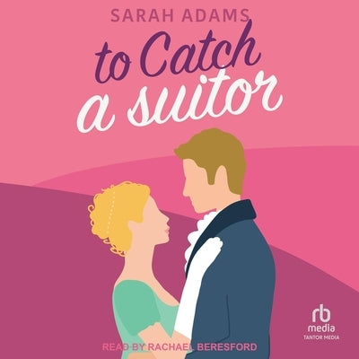 To Catch a Suitor Lib/E: A Regency Romance by Adams, Sarah