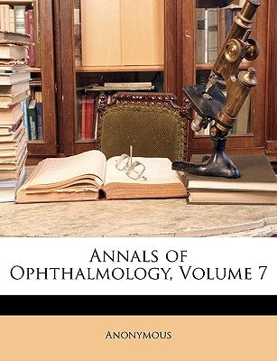 Annals of Ophthalmology, Volume 7 by Anonymous