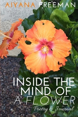 Inside the Mind of a Flower: Poetry & Journal by Freeman, Aiyana