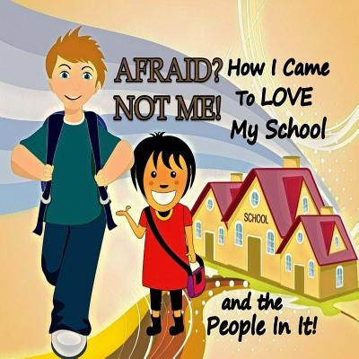 Afraid? Not Me! How I Came To Love My School and the People In It by Porter, Patrice