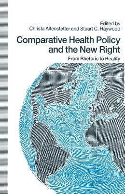 Comparative Health Policy and the New Right: From Rhetoric to Reality by Altenstetter, Christa