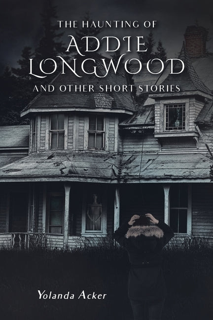 The Haunting of Addie Longwood: and Other Short Stories by Acker, Yolanda