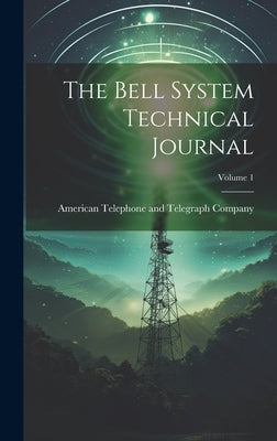 The Bell System Technical Journal; Volume 1 by American Telephone and Telegraph Comp