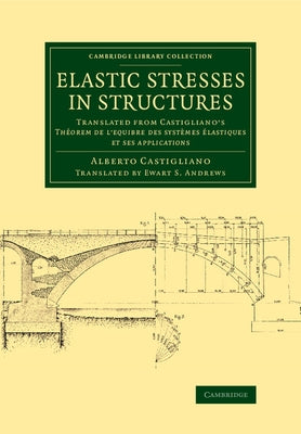 Elastic Stresses in Structures: Translated from Castigliano's Theorem de L'Equibre Des Systemes Elastiques Et Ses Applications by Castigliano, Alberto