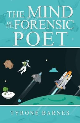 The Mind of the Forensic Poet by Barnes, Tyrone
