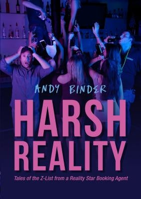 Harsh Reality: Tales of the Z-List from a Reality Show Booking Agent by Binder, Andy