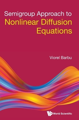 Semigroup Approach to Nonlinear Diffusion Equations by Barbu, Viorel