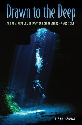 Drawn to the Deep: The Remarkable Underwater Explorations of Wes Skiles by Hauserman, Julie