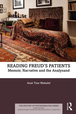 Reading Freud's Patients: Memoir, Narrative and the Analysand by Tzur Mahalel, Anat