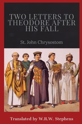 Two Letters to Theodore After His Fall by St John Chrysostom