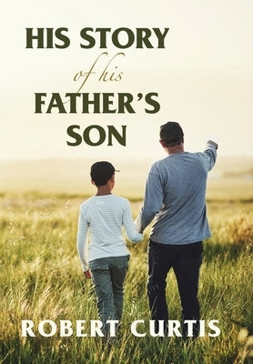 His Story of His Father's Son by Curtis, Robert