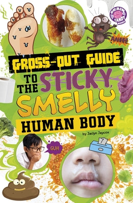 Gross-Out Guide to the Sticky, Smelly Human Body by Jaycox, Jaclyn