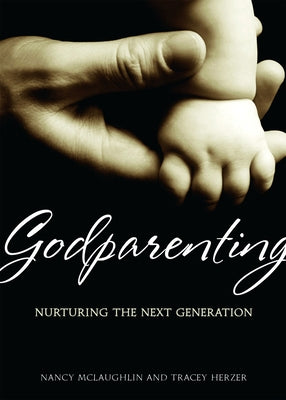 Godparenting: Nurturing the Next Generation by McLaughlin, Nancy Ann
