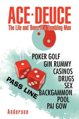 Ace - Deuce: The Life and Times of a Gambling Man by Anderson, J. E.