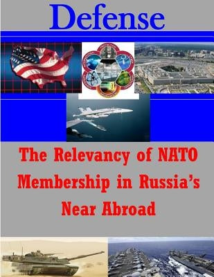 The Relevancy of NATO Membership in Russia's Near Abroad by U. S. Army War College