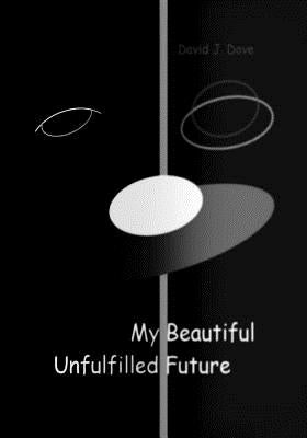 My Beautiful Unfulfilled Future by Dove, David J.