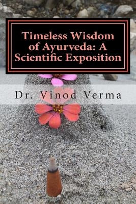 Timeless Wisdom of Ayurveda: A Scientific Exposition by Verma, Vinod