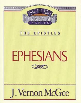 Thru the Bible Vol. 47: The Epistles (Ephesians): 47 by McGee, J. Vernon