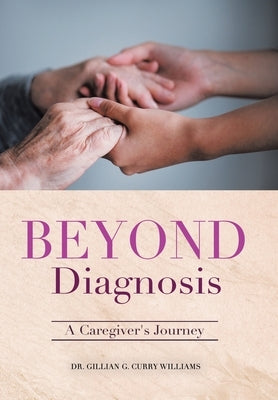 Beyond Diagnosis: A Caregiver's Journey by Curry Williams, Gillian G.