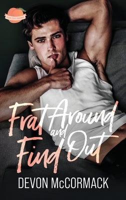 Frat Around and Find Out (Peach State Fratbros #1) by McCormack, Devon