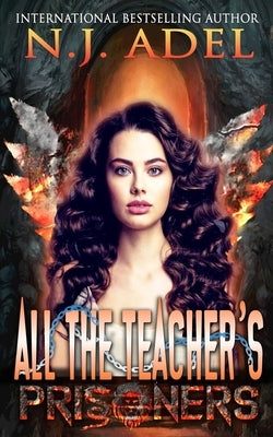 All the Teacher's Prisoners: Standalone Paranormal Prison Fae Dragon Shifter Romance by Adel, N. J.