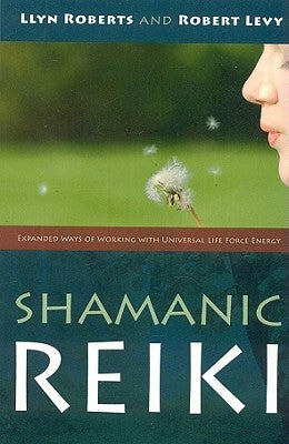 Shamanic Reiki: Expanded Ways of Working with Universal Life Force Energy by Levy, Robert