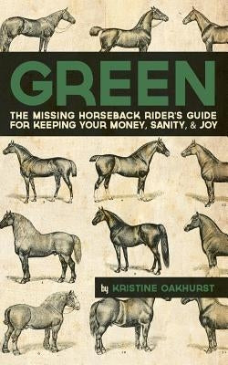 Green: The Missing Horseback Rider's Guide for Keeping Your Money, Sanity, and Joy by Oakhurst, Josh