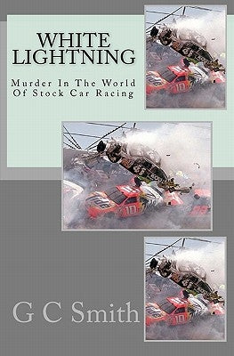 White Lightning: Murder In The World Of Stock Car Racing by Smith, G. C.