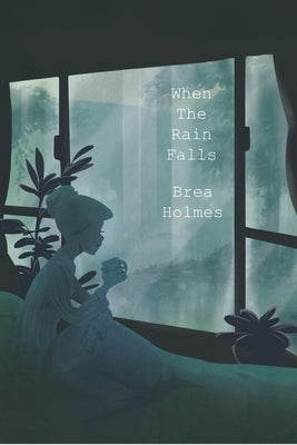When Rain Falls by Holmes, Brea