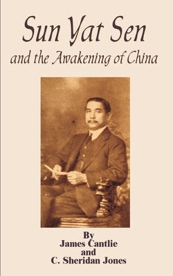 Sun Yat Sen: And the Awakening of China by Cantlie, James