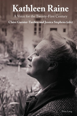 Kathleen Raine: A Voice for the Twenty-First Century by Garnier-Tardieu, Claire