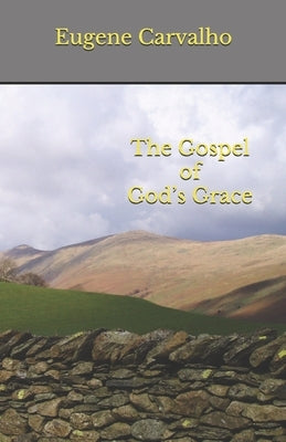 The Gospel of God's Grace by Carvalho, Eugene