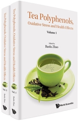 Tea Polyphenols, Oxidative Stress and Health Effects (in 2 Volumes) by Zhao, Baolu