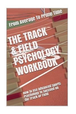 The Track & Field Psychology Workbook: How to Use Advanced Sports Psychology to Succeed on the Track or Field by Uribe Masep, Danny