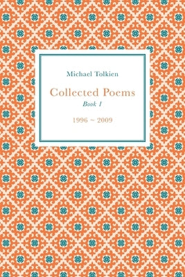 Collected Poems: Book 1 (1996 - 2009) by Tolkien, Michael