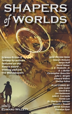 Shapers of Worlds: Science fiction & fantasy by authors featured on the Aurora Award-winning podcast The Worldshapers by Willett, Edward