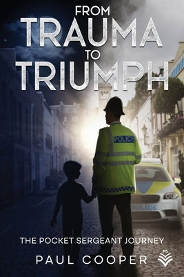 From Trauma To Triumph: The Pocket Sergeant Journey by Cooper, Paul