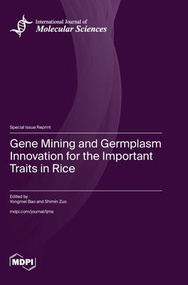 Gene Mining and Germplasm Innovation for the Important Traits in Rice by Bao, Yongmei