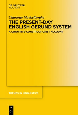 The Present-Day English Gerund System: A Cognitive-Constructionist Account by Maekelberghe, Charlotte
