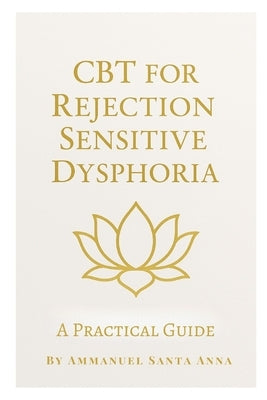 CBT for Rejection Sensitive Dysphoria: A Practical Guide by Santa Anna, Ammanuel