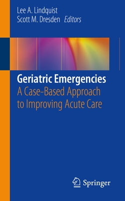 Geriatric Emergencies: A Case-Based Approach to Improving Acute Care by Lindquist, Lee A.