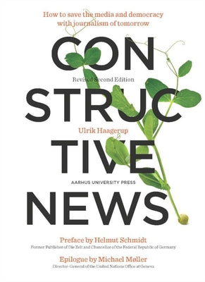 Constructive News: How to Save the Media and Democracy with Journalism of Tomorrow by Haagerup, Ulrik