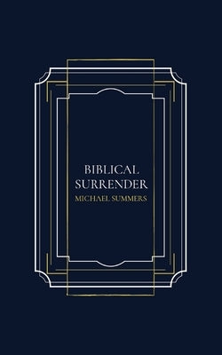 Biblical Surrender by Summers, Michael A.