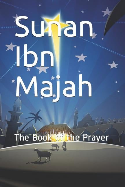 Sunan Ibn Majah: The Book of the Prayer by Majah, Imam Ibn