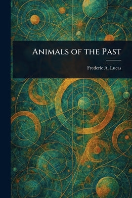 Animals of the Past by Lucas, Frederic a. (Frederic Augustus)